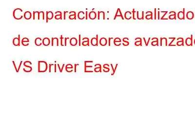 Comparación: Actualizador de controladores avanzado VS Driver Easy