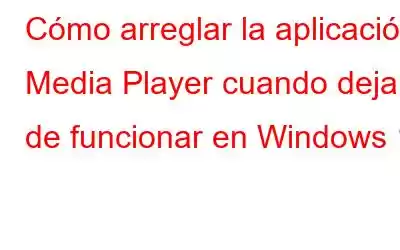 Cómo arreglar la aplicación Media Player cuando deja de funcionar en Windows 11