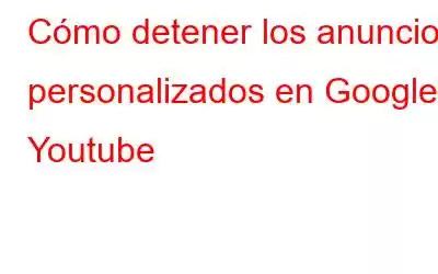 Cómo detener los anuncios personalizados en Google y Youtube