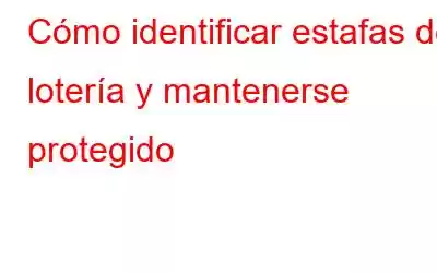 Cómo identificar estafas de lotería y mantenerse protegido