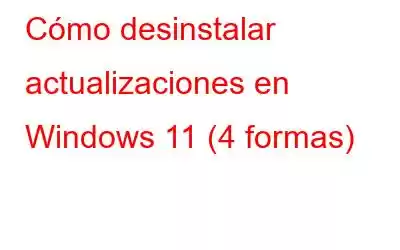 Cómo desinstalar actualizaciones en Windows 11 (4 formas)