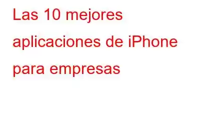 Las 10 mejores aplicaciones de iPhone para empresas