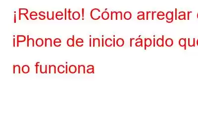 ¡Resuelto! Cómo arreglar el iPhone de inicio rápido que no funciona