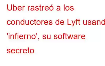 Uber rastreó a los conductores de Lyft usando 'infierno', su software secreto