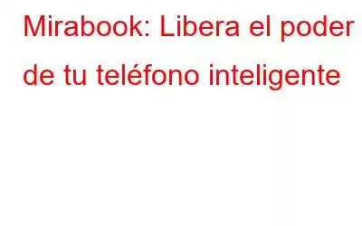 Mirabook: Libera el poder de tu teléfono inteligente