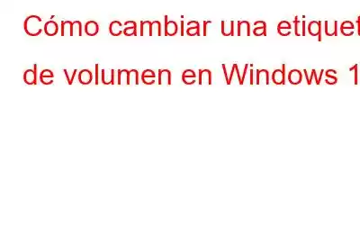 Cómo cambiar una etiqueta de volumen en Windows 11