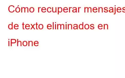 Cómo recuperar mensajes de texto eliminados en iPhone