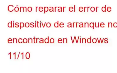 Cómo reparar el error de dispositivo de arranque no encontrado en Windows 11/10