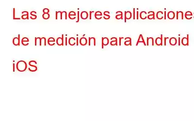 Las 8 mejores aplicaciones de medición para Android e iOS