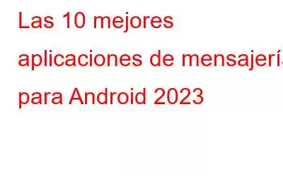 Las 10 mejores aplicaciones de mensajería para Android 2023