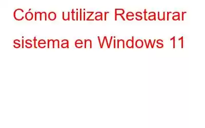 Cómo utilizar Restaurar sistema en Windows 11