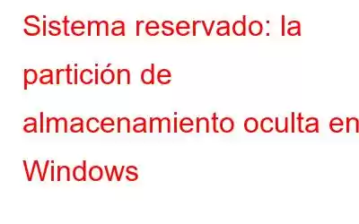 Sistema reservado: la partición de almacenamiento oculta en Windows