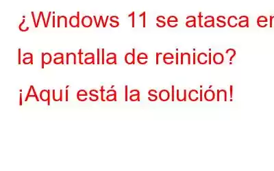 ¿Windows 11 se atasca en la pantalla de reinicio? ¡Aquí está la solución!