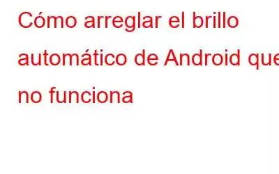 Cómo arreglar el brillo automático de Android que no funciona