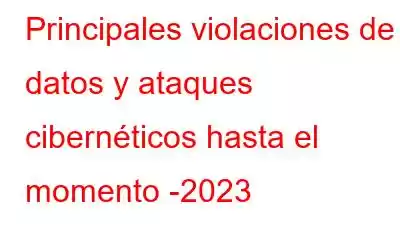 Principales violaciones de datos y ataques cibernéticos hasta el momento -2023