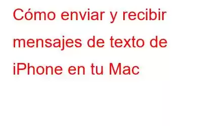 Cómo enviar y recibir mensajes de texto de iPhone en tu Mac