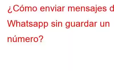 ¿Cómo enviar mensajes de Whatsapp sin guardar un número?