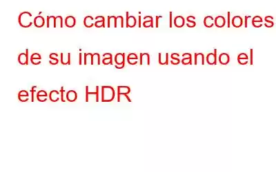 Cómo cambiar los colores de su imagen usando el efecto HDR