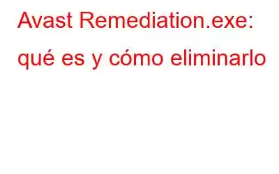 Avast Remediation.exe: qué es y cómo eliminarlo