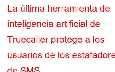 La última herramienta de inteligencia artificial de Truecaller protege a los usuarios de los estafadores de SMS