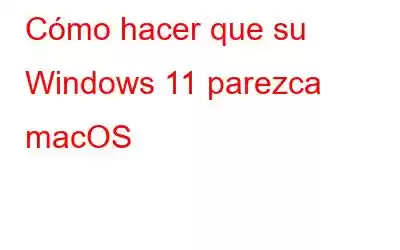 Cómo hacer que su Windows 11 parezca macOS