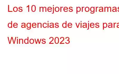 Los 10 mejores programas de agencias de viajes para Windows 2023