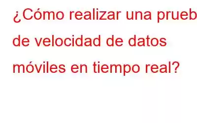 ¿Cómo realizar una prueba de velocidad de datos móviles en tiempo real?