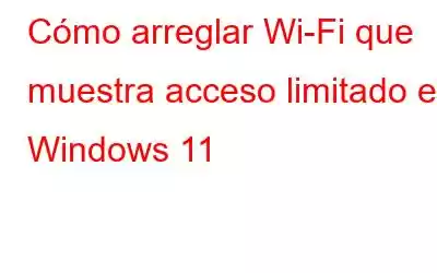 Cómo arreglar Wi-Fi que muestra acceso limitado en Windows 11