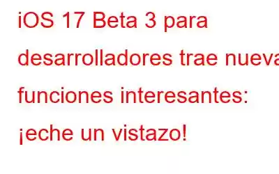 iOS 17 Beta 3 para desarrolladores trae nuevas funciones interesantes: ¡eche un vistazo!