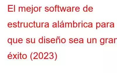 El mejor software de estructura alámbrica para que su diseño sea un gran éxito (2023)