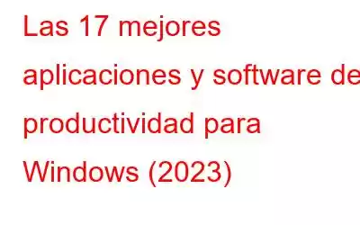 Las 17 mejores aplicaciones y software de productividad para Windows (2023)