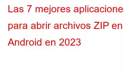 Las 7 mejores aplicaciones para abrir archivos ZIP en Android en 2023