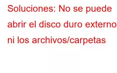 Soluciones: No se puede abrir el disco duro externo ni los archivos/carpetas