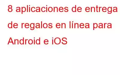 8 aplicaciones de entrega de regalos en línea para Android e iOS