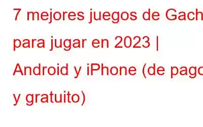 7 mejores juegos de Gacha para jugar en 2023 | Android y iPhone (de pago y gratuito)