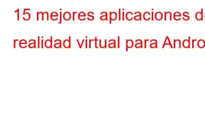 15 mejores aplicaciones de realidad virtual para Android
