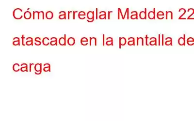 Cómo arreglar Madden 22 atascado en la pantalla de carga