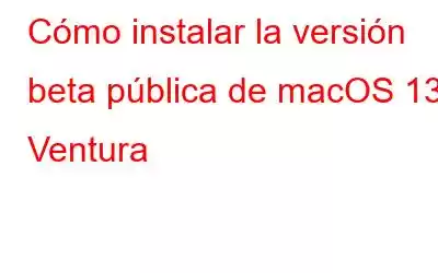 Cómo instalar la versión beta pública de macOS 13 Ventura