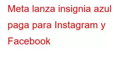 Meta lanza insignia azul paga para Instagram y Facebook