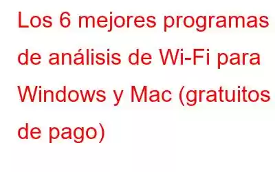 Los 6 mejores programas de análisis de Wi-Fi para Windows y Mac (gratuitos y de pago)