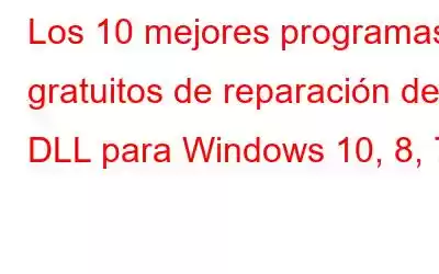 Los 10 mejores programas gratuitos de reparación de DLL para Windows 10, 8, 7