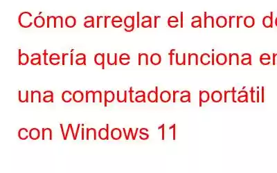 Cómo arreglar el ahorro de batería que no funciona en una computadora portátil con Windows 11