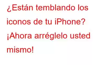 ¿Están temblando los iconos de tu iPhone? ¡Ahora arréglelo usted mismo!