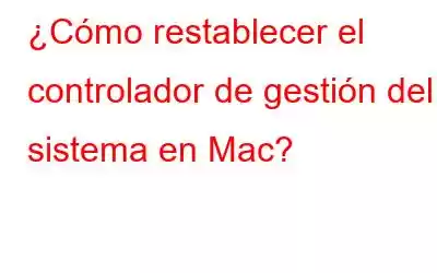 ¿Cómo restablecer el controlador de gestión del sistema en Mac?