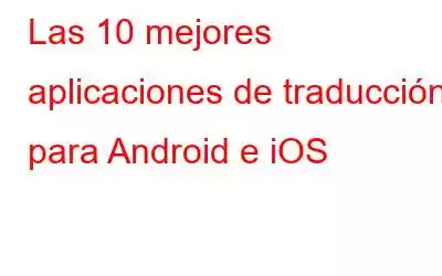 Las 10 mejores aplicaciones de traducción para Android e iOS