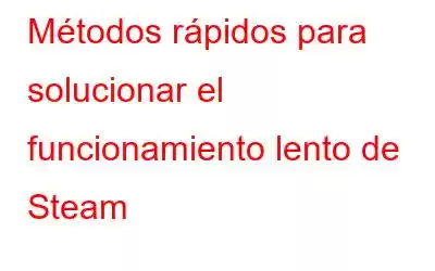 Métodos rápidos para solucionar el funcionamiento lento de Steam