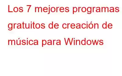 Los 7 mejores programas gratuitos de creación de música para Windows