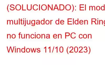 (SOLUCIONADO): El modo multijugador de Elden Ring no funciona en PC con Windows 11/10 (2023)