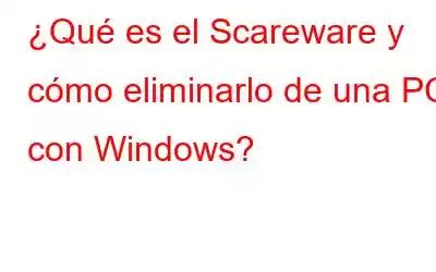 ¿Qué es el Scareware y cómo eliminarlo de una PC con Windows?