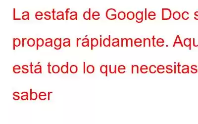 La estafa de Google Doc se propaga rápidamente. Aquí está todo lo que necesitas saber